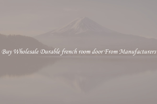 Buy Wholesale Durable french room door From Manufacturers