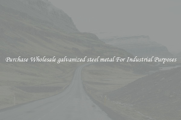 Purchase Wholesale galvanized steel metal For Industrial Purposes