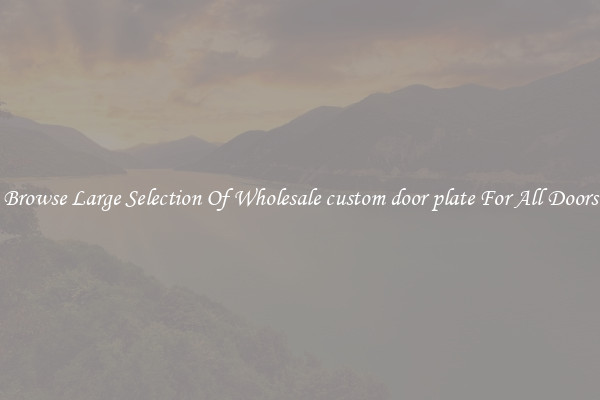 Browse Large Selection Of Wholesale custom door plate For All Doors