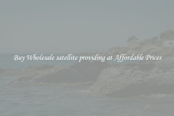 Buy Wholesale satellite providing at Affordable Prices