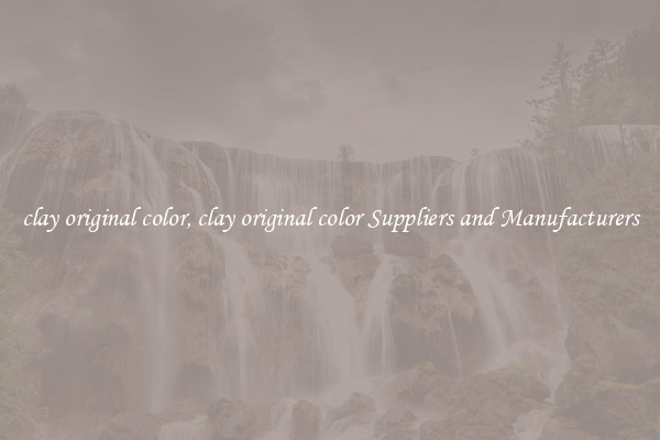 clay original color, clay original color Suppliers and Manufacturers