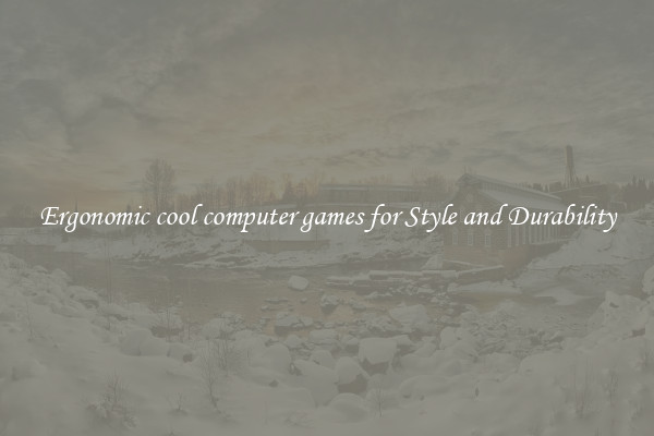 Ergonomic cool computer games for Style and Durability
