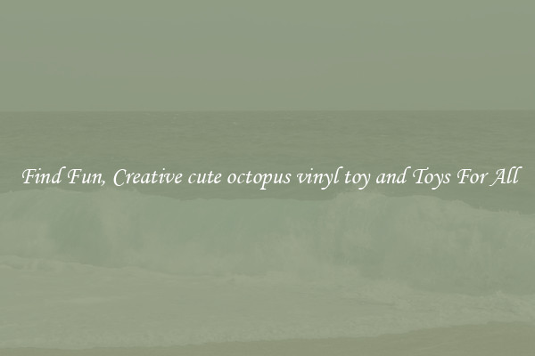 Find Fun, Creative cute octopus vinyl toy and Toys For All