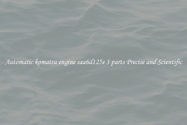 Automatic komatsu engine saa6d125e 3 parts Precise and Scientific