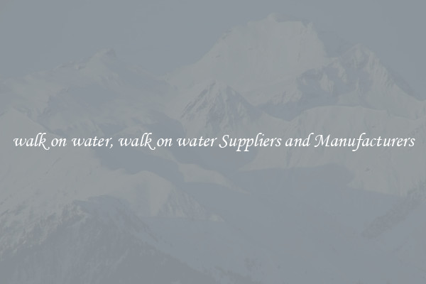 walk on water, walk on water Suppliers and Manufacturers