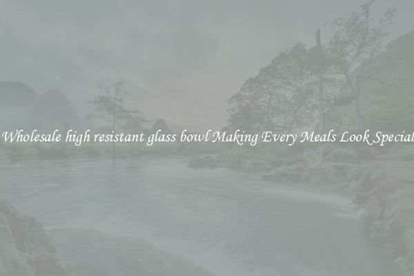 Wholesale high resistant glass bowl Making Every Meals Look Special