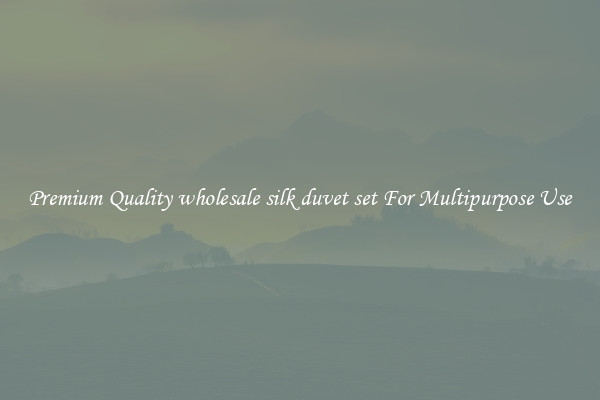 Premium Quality wholesale silk duvet set For Multipurpose Use