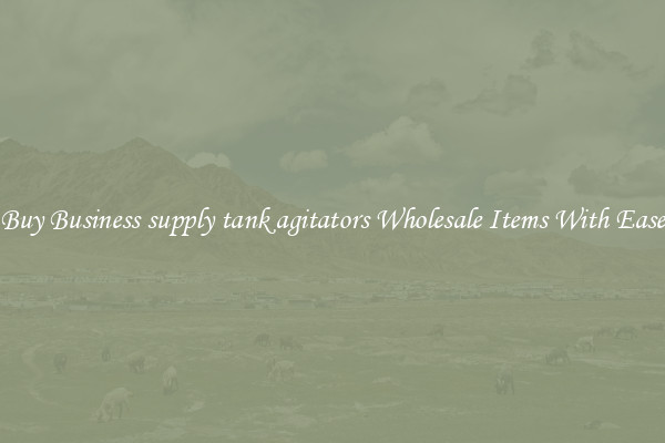 Buy Business supply tank agitators Wholesale Items With Ease