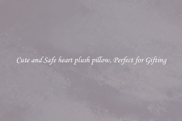 Cute and Safe heart plush pillow, Perfect for Gifting