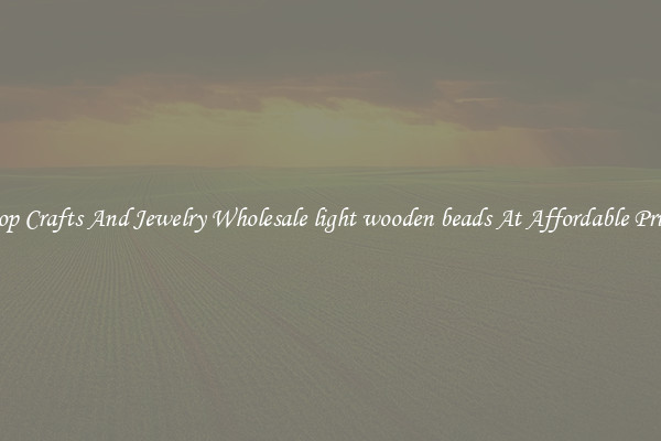 Shop Crafts And Jewelry Wholesale light wooden beads At Affordable Prices