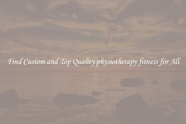Find Custom and Top Quality physiotherapy fitness for All