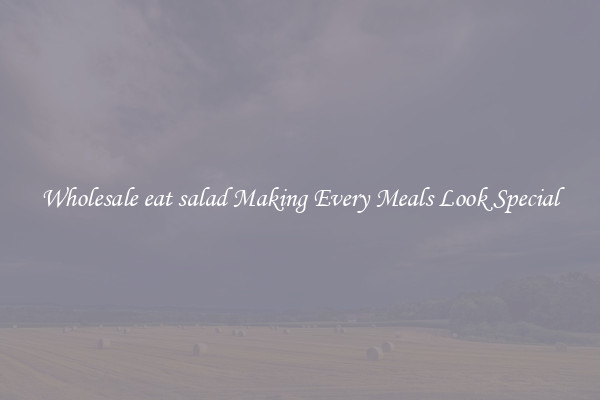 Wholesale eat salad Making Every Meals Look Special