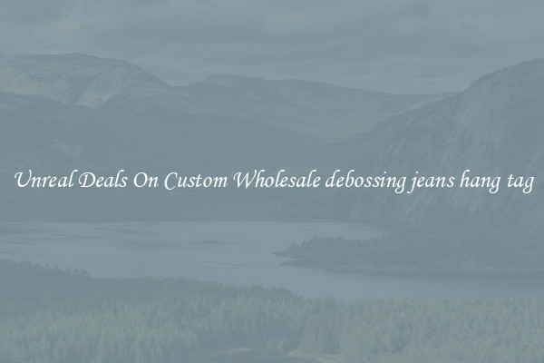 Unreal Deals On Custom Wholesale debossing jeans hang tag