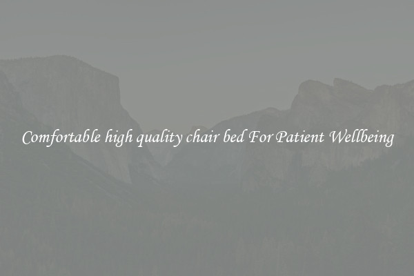 Comfortable high quality chair bed For Patient Wellbeing