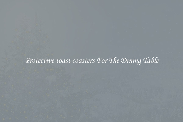 Protective toast coasters For The Dining Table