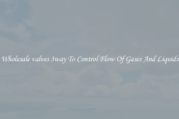 Wholesale valves 3way To Control Flow Of Gases And Liquids
