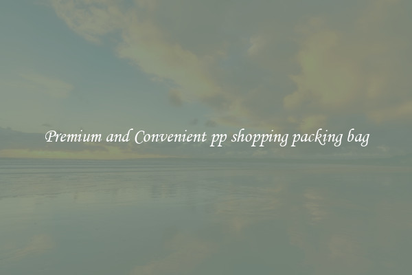 Premium and Convenient pp shopping packing bag