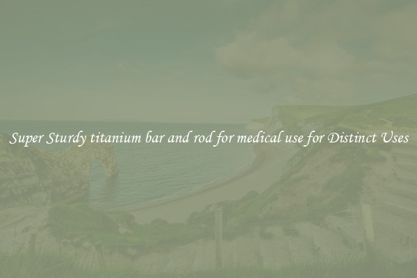 Super Sturdy titanium bar and rod for medical use for Distinct Uses