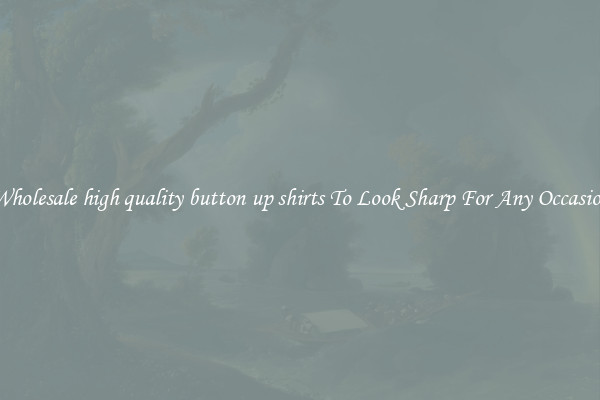 Wholesale high quality button up shirts To Look Sharp For Any Occasion