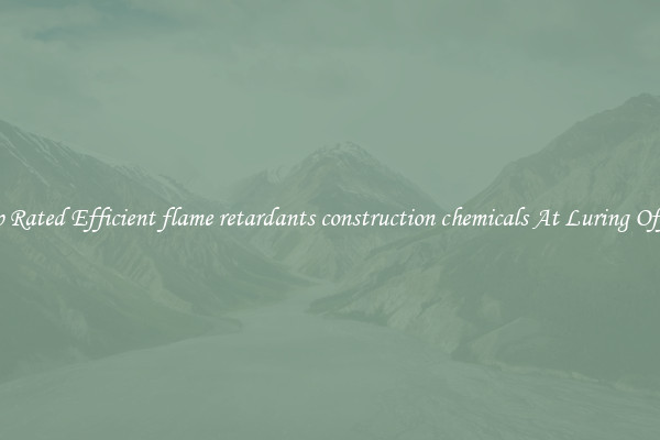 Top Rated Efficient flame retardants construction chemicals At Luring Offers