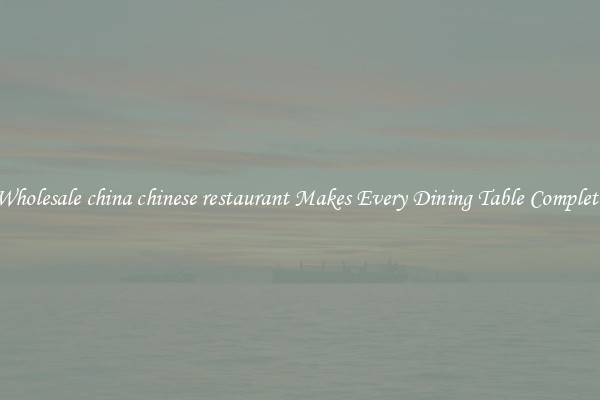 Wholesale china chinese restaurant Makes Every Dining Table Complete