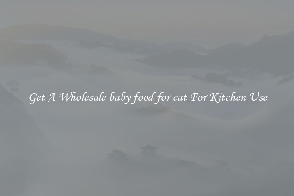 Get A Wholesale baby food for cat For Kitchen Use
