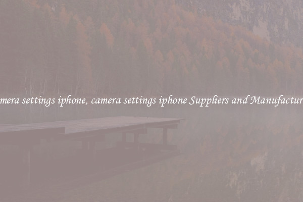 camera settings iphone, camera settings iphone Suppliers and Manufacturers