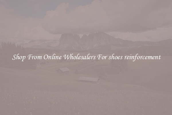Shop From Online Wholesalers For shoes reinforcement