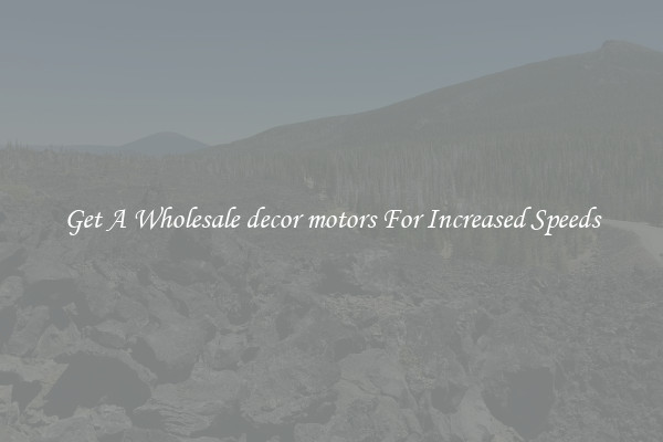 Get A Wholesale decor motors For Increased Speeds