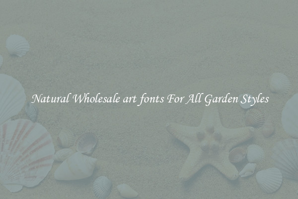 Natural Wholesale art fonts For All Garden Styles