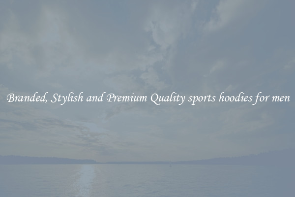 Branded, Stylish and Premium Quality sports hoodies for men
