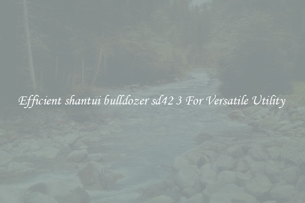 Efficient shantui bulldozer sd42 3 For Versatile Utility 