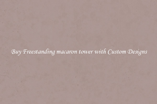 Buy Freestanding macaron tower with Custom Designs
