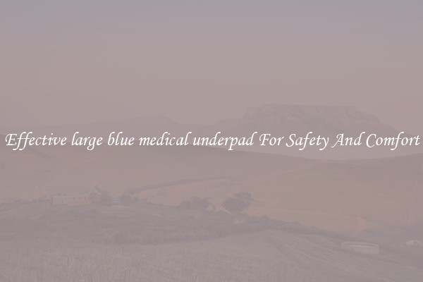 Effective large blue medical underpad For Safety And Comfort