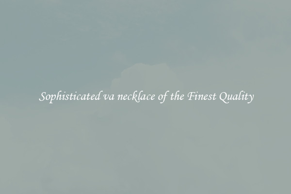 Sophisticated va necklace of the Finest Quality