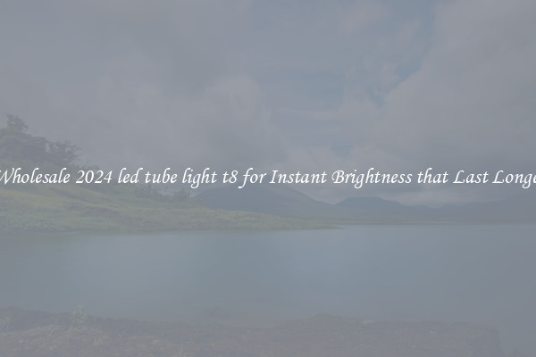 Wholesale 2024 led tube light t8 for Instant Brightness that Last Longer