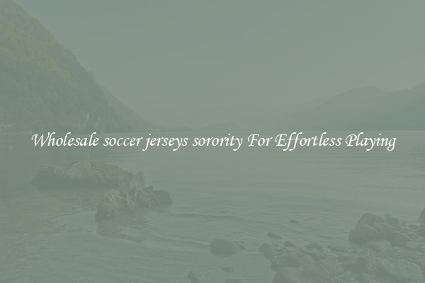 Wholesale soccer jerseys sorority For Effortless Playing