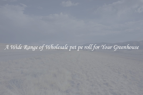A Wide Range of Wholesale pet pe roll for Your Greenhouse