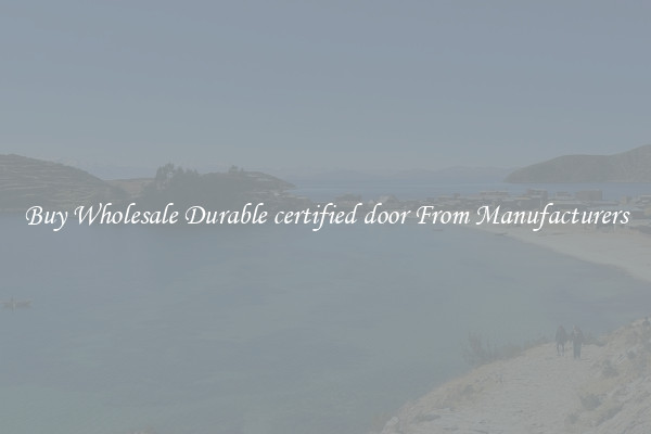 Buy Wholesale Durable certified door From Manufacturers