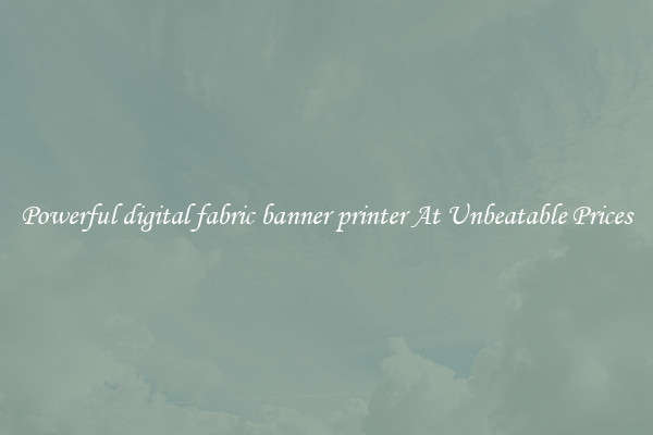 Powerful digital fabric banner printer At Unbeatable Prices