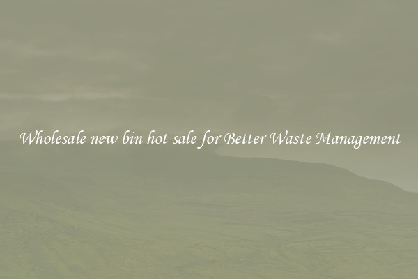 Wholesale new bin hot sale for Better Waste Management