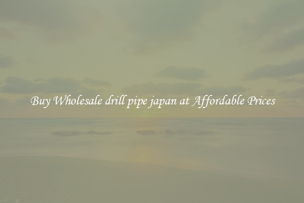 Buy Wholesale drill pipe japan at Affordable Prices