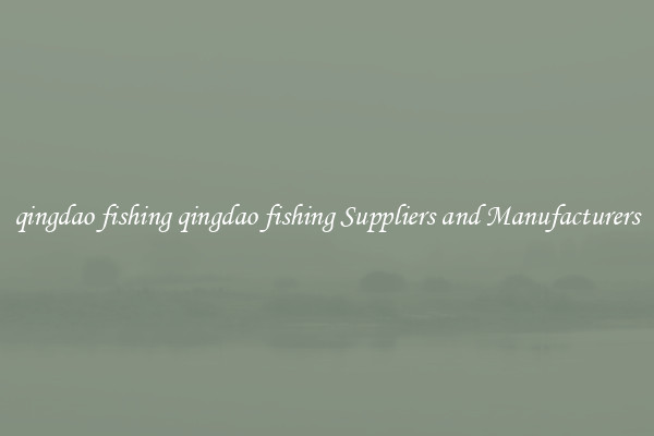 qingdao fishing qingdao fishing Suppliers and Manufacturers