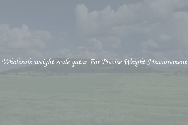 Wholesale weight scale qatar For Precise Weight Measurement