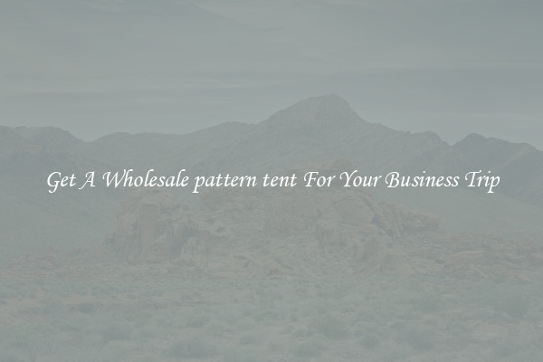 Get A Wholesale pattern tent For Your Business Trip