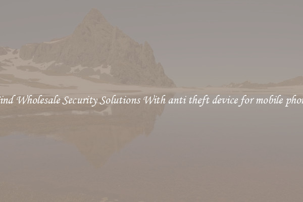 Find Wholesale Security Solutions With anti theft device for mobile phone