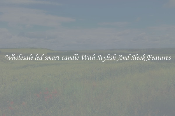 Wholesale led smart candle With Stylish And Sleek Features