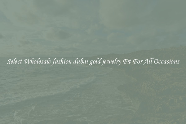 Select Wholesale fashion dubai gold jewelry Fit For All Occasions