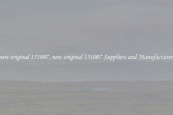 new original 151007, new original 151007 Suppliers and Manufacturers