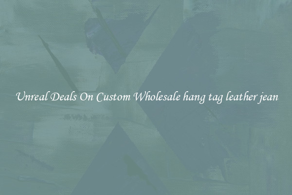 Unreal Deals On Custom Wholesale hang tag leather jean